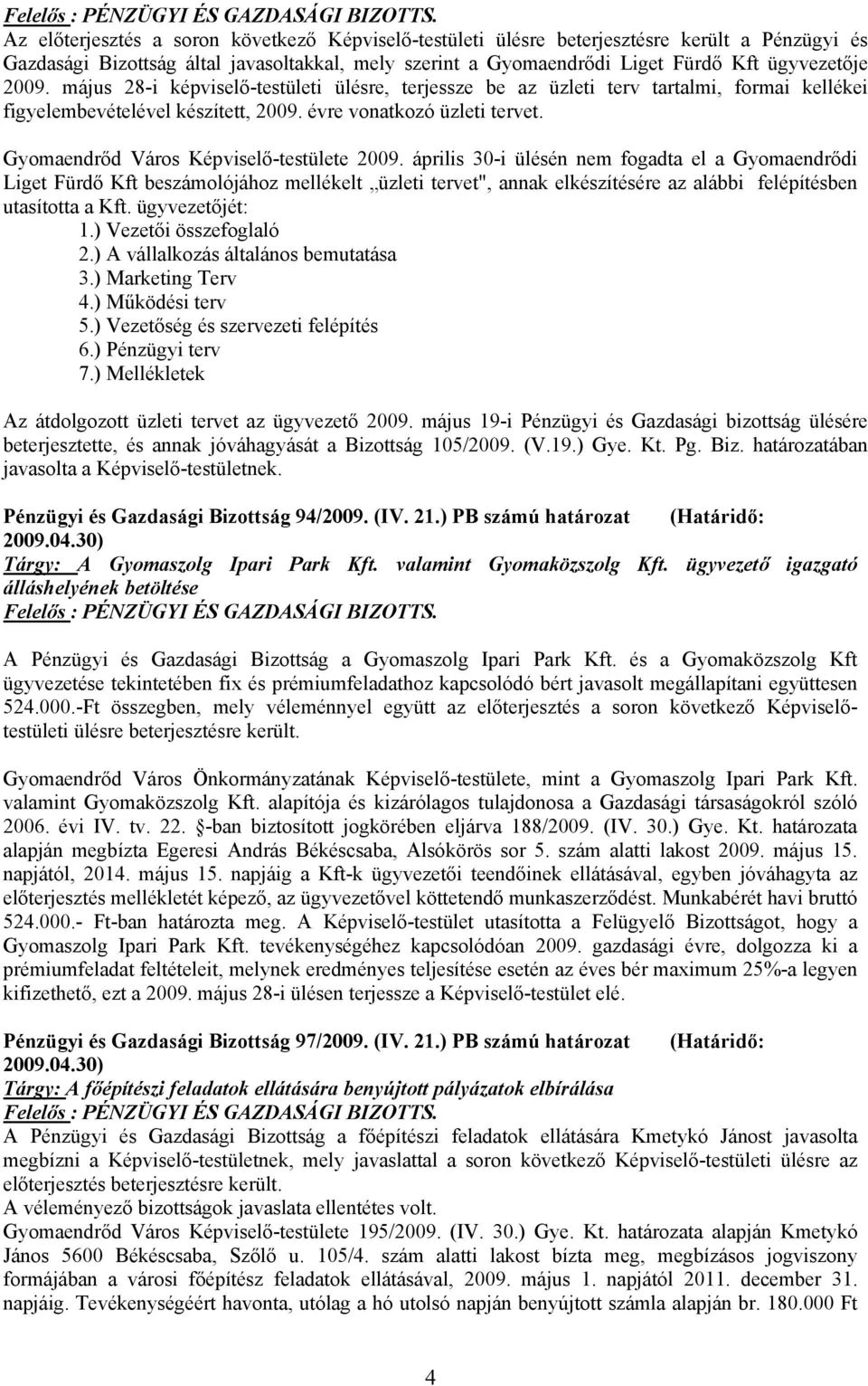 május 28-i képviselő-testületi ülésre, terjessze be az üzleti terv tartalmi, formai kellékei figyelembevételével készített, 2009. évre vonatkozó üzleti tervet.