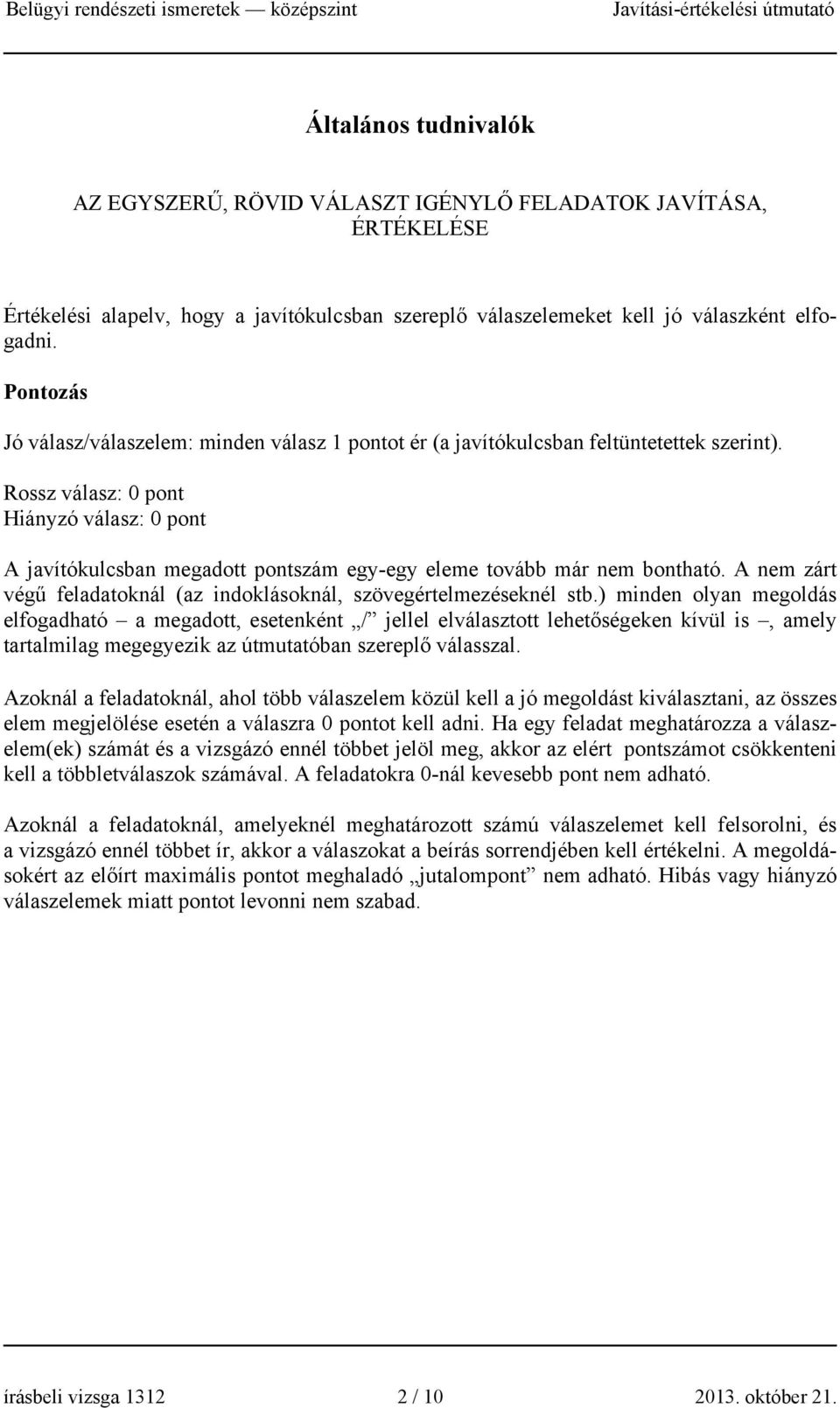 Rossz válasz: 0 pont Hiányzó válasz: 0 pont A javítókulcsban megadott pontszám egy-egy eleme tovább már nem bontható. A nem zárt végű feladatoknál (az indoklásoknál, szövegértelmezéseknél stb.