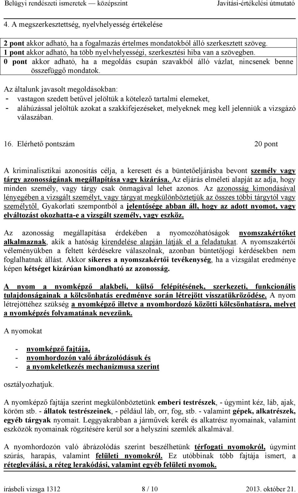 Az általunk javasolt megoldásokban: - vastagon szedett betűvel jelöltük a kötelező tartalmi elemeket, - aláhúzással jelöltük azokat a szakkifejezéseket, melyeknek meg kell jelenniük a vizsgázó