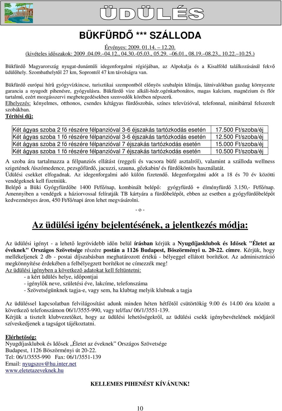 Bükfürdı európai hírő gyógyvízkincse, turisztikai szempontból elınyös szubalpin klímája, látnivalókban gazdag környezete garancia a nyugodt pihenésre, gyógyulásra. Bükfürdı vize alkáli-hidr.