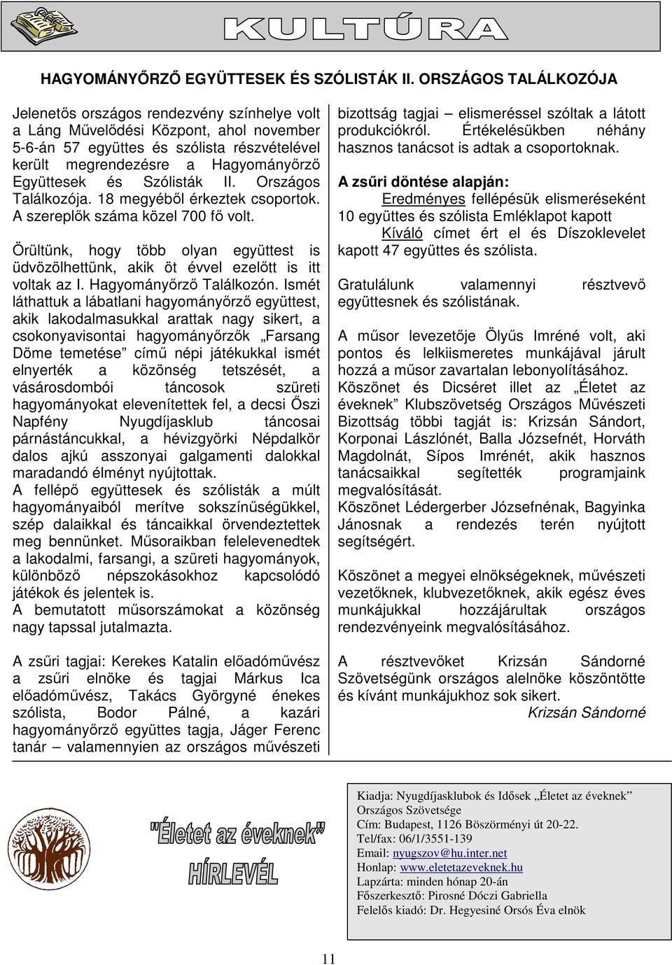 és Szólisták II. Országos Találkozója. 18 megyébıl érkeztek csoportok. A szereplık száma közel 700 fı volt.