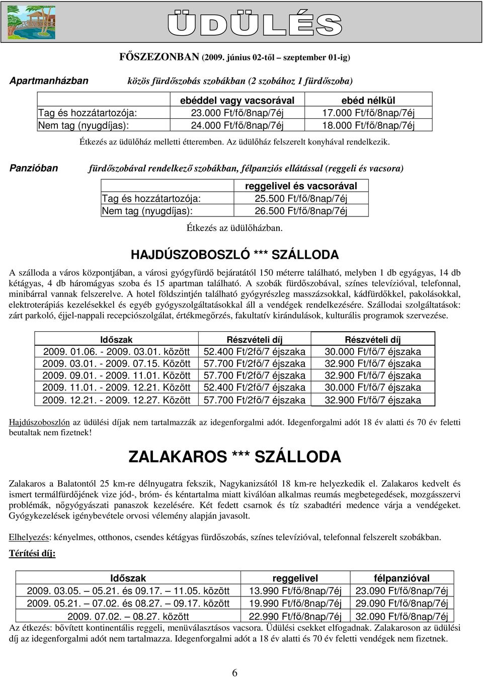 Panzióban fürdıszobával rendelkezı szobákban, félpanziós ellátással (reggeli és vacsora) reggelivel és vacsorával Tag és hozzátartozója: 25.500 Ft/fı/8nap/7éj Nem tag (nyugdíjas): 26.