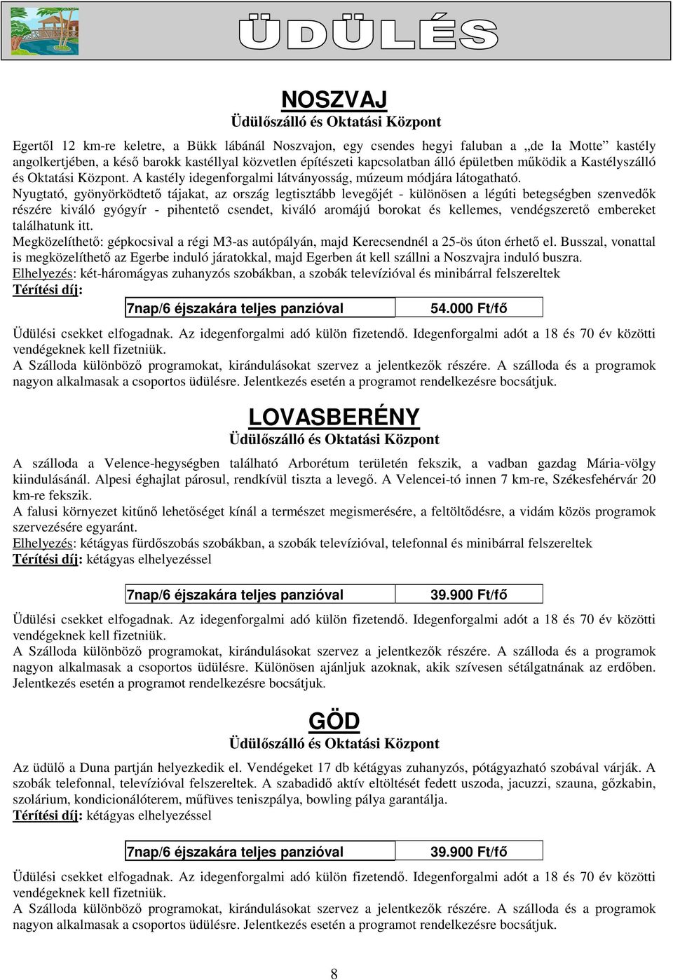 Nyugtató, gyönyörködtetı tájakat, az ország legtisztább levegıjét - különösen a légúti betegségben szenvedık részére kiváló gyógyír - pihentetı csendet, kiváló aromájú borokat és kellemes,