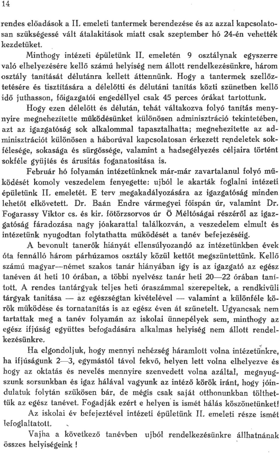 Hogy a tantermek szeőztetésére és tisztítására a déeőtti és 'déutáni tanítás közti szünetben keő idő juthasson, főigazgatói engedéye csak 45 perces órákat tartottunk.