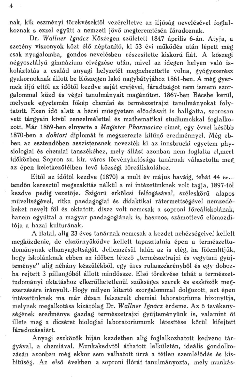 A kőszegi négyosztáyú gimnázium evégzése után, mive az idegen heyen vaó iskoáztatás a csaád anyagi heyzetét megnehezítette vona, gyógyszerész gyakornoknak áott be Köszegen akó nagybátyjához 1861-ben.