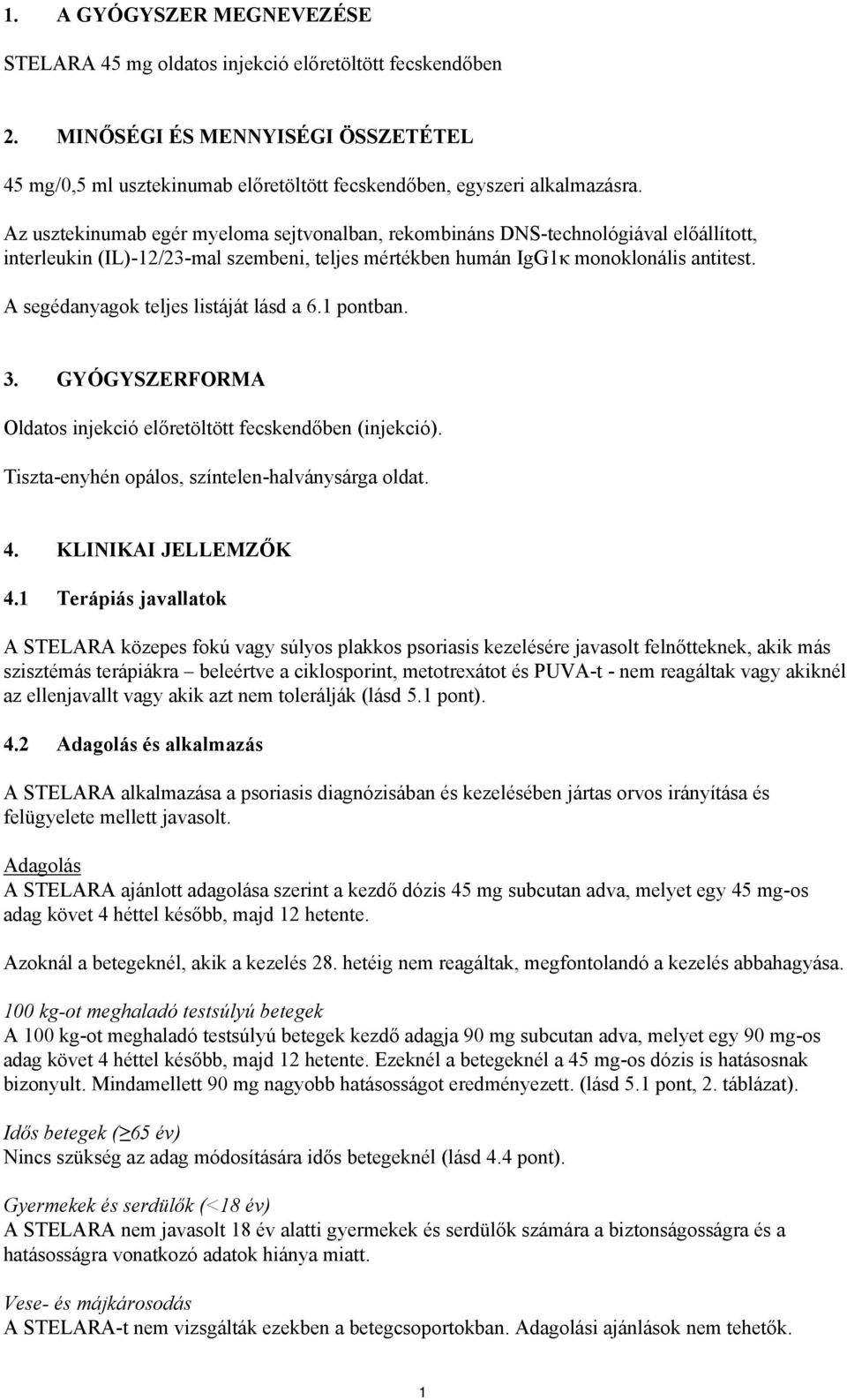 A segédanyagok teljes listáját lásd a 6.1 pontban. 3. GYÓGYSZERFORMA Oldatos injekció előretöltött fecskendőben (injekció). Tiszta-enyhén opálos, színtelen-halványsárga oldat. 4. KLINIKAI JELLEMZŐK 4.