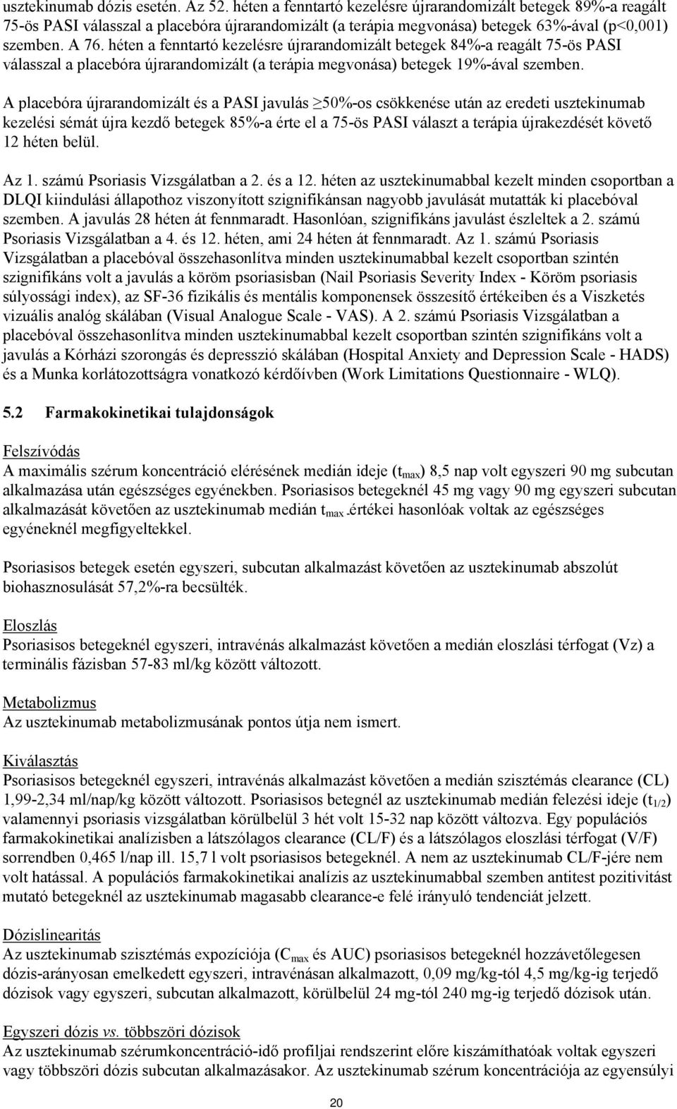 héten a fenntartó kezelésre újrarandomizált betegek 84%-a reagált 75-ös PASI válasszal a placebóra újrarandomizált (a terápia megvonása) betegek 19%-ával szemben.