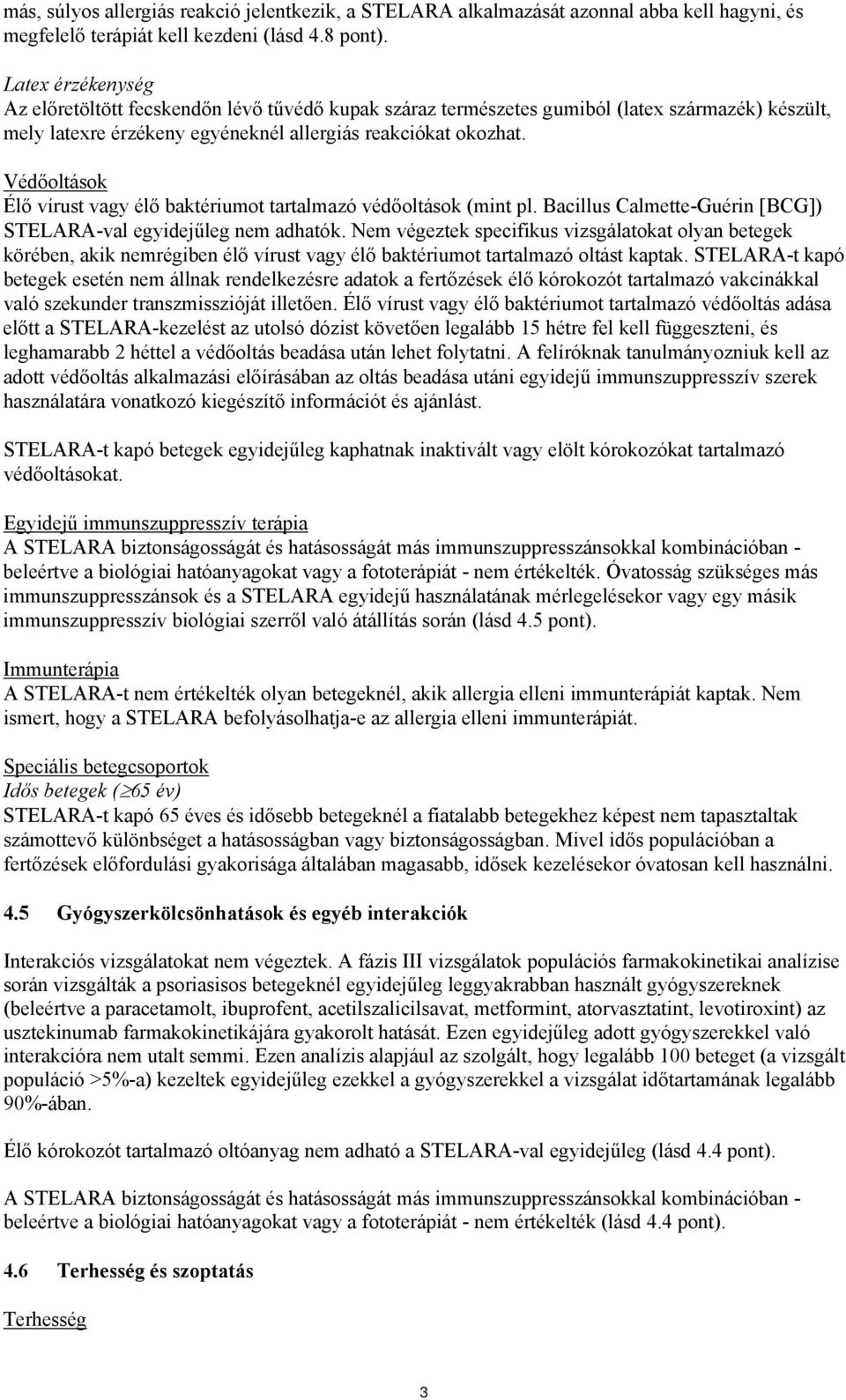 Védőoltások Élő vírust vagy élő baktériumot tartalmazó védőoltások (mint pl. Bacillus Calmette-Guérin [BCG]) STELARA-val egyidejűleg nem adhatók.