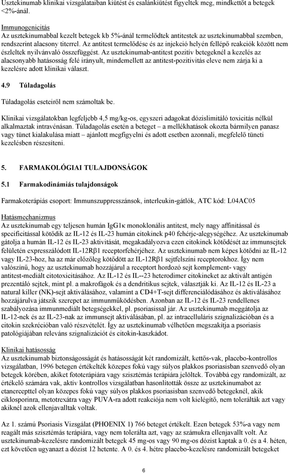 Az antitest termelődése és az injekció helyén fellépő reakciók között nem észleltek nyilvánvaló összefüggést.