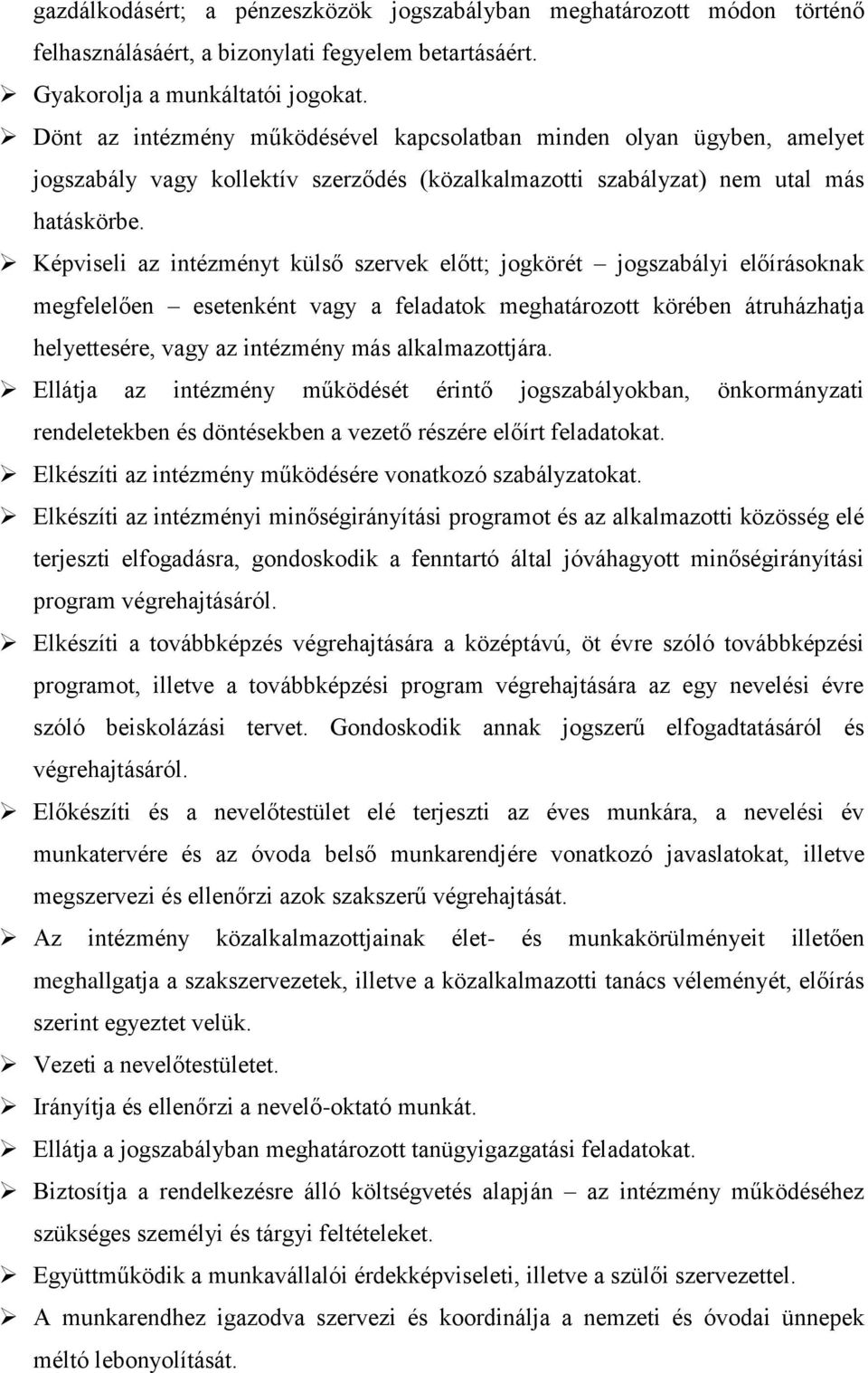 Képviseli az intézményt külső szervek előtt; jogkörét jogszabályi előírásoknak megfelelően esetenként vagy a feladatok meghatározott körében átruházhatja helyettesére, vagy az intézmény más