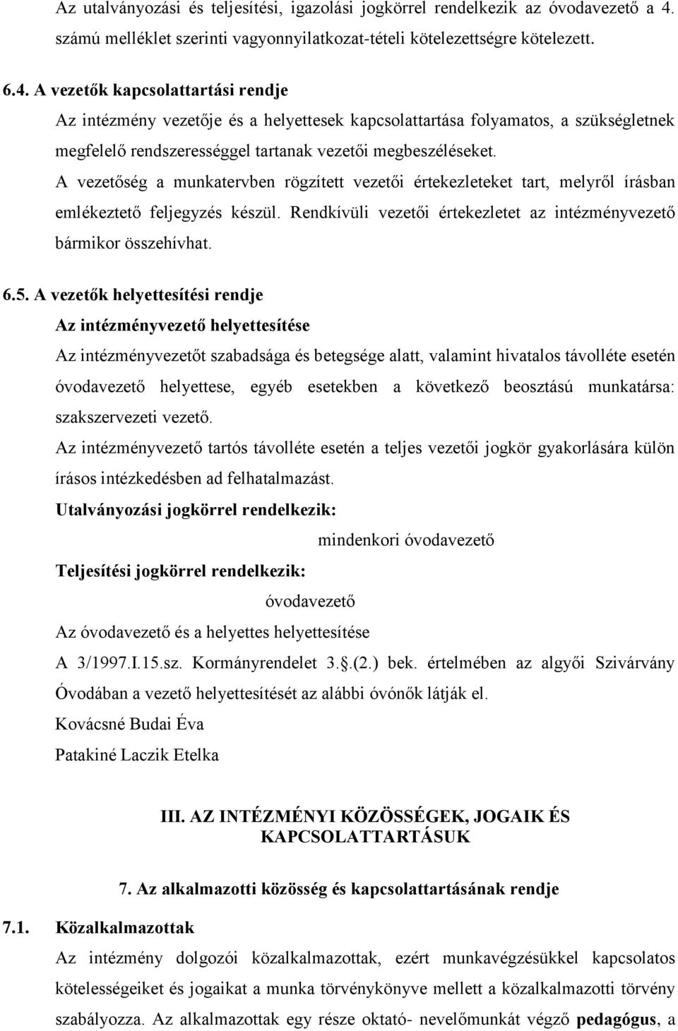 A vezetők kapcsolattartási rendje Az intézmény vezetője és a helyettesek kapcsolattartása folyamatos, a szükségletnek megfelelő rendszerességgel tartanak vezetői megbeszéléseket.