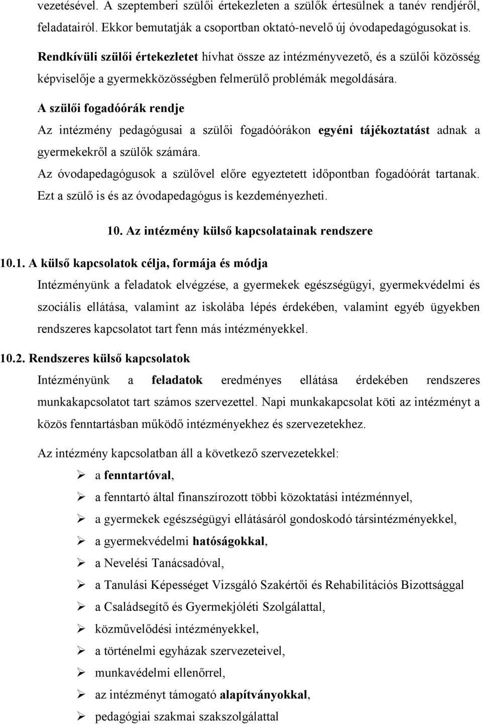 A szülői fogadóórák rendje Az intézmény pedagógusai a szülői fogadóórákon egyéni tájékoztatást adnak a gyermekekről a szülők számára.