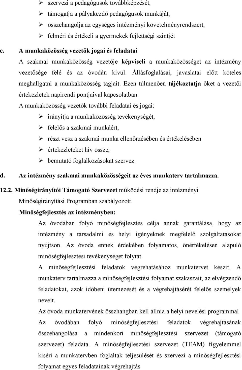 Állásfoglalásai, javaslatai előtt köteles meghallgatni a munkaközösség tagjait. Ezen túlmenően tájékoztatja őket a vezetői értekezletek napirendi pontjaival kapcsolatban.