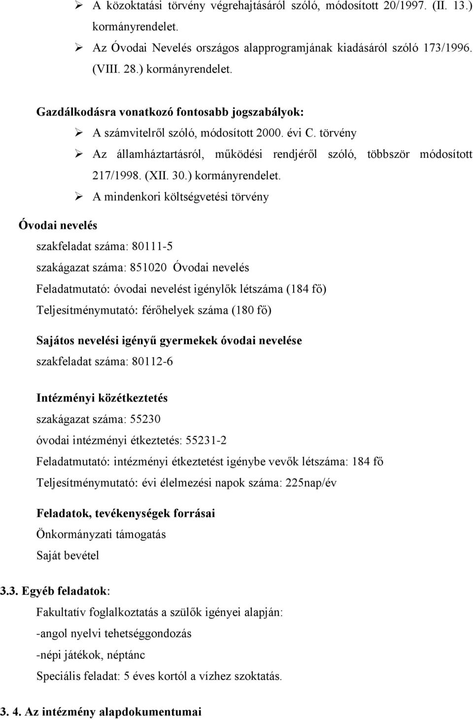 A mindenkori költségvetési törvény Óvodai nevelés szakfeladat száma: 80111-5 szakágazat száma: 851020 Óvodai nevelés Feladatmutató: óvodai nevelést igénylők létszáma (184 fő) Teljesítménymutató: