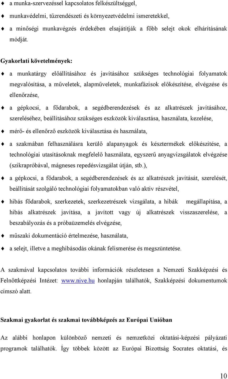 a gépkocsi, a fődarabok, a segédberendezések és az alkatrészek javításához, szereléséhez, beállításához szükséges eszközök kiválasztása, használata, kezelése, mérő- és ellenőrző eszközök kiválasztása