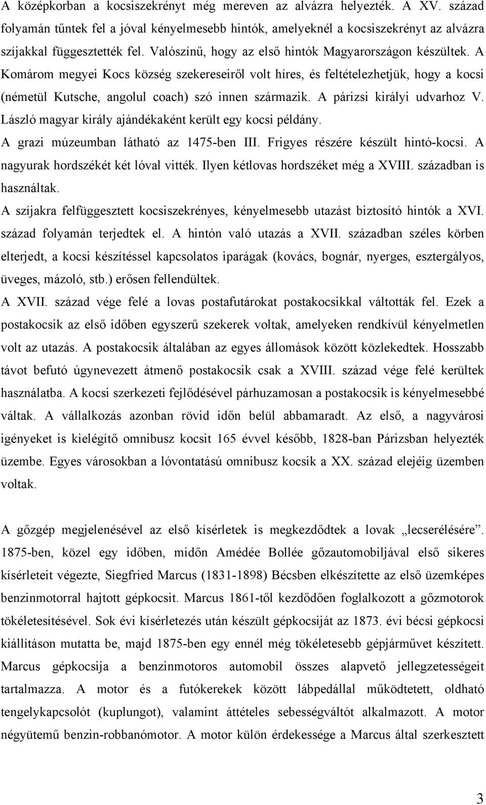 A párizsi királyi udvarhoz V. László magyar király ajándékaként került egy kocsi példány. A grazi múzeumban látható az 1475-ben III. Frigyes részére készült hintó-kocsi.