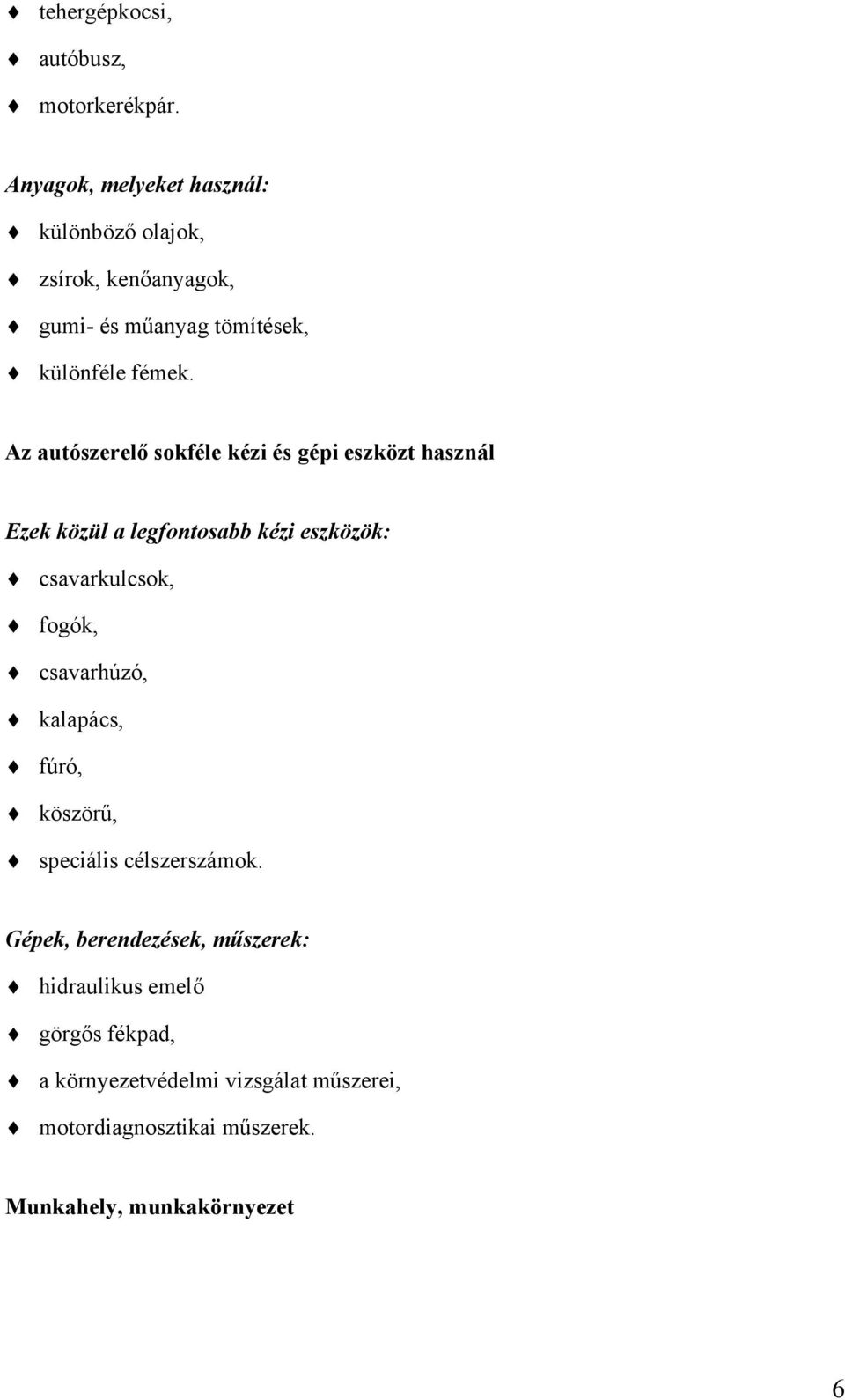 Az autószerelő sokféle kézi és gépi eszközt használ Ezek közül a legfontosabb kézi eszközök: csavarkulcsok, fogók,