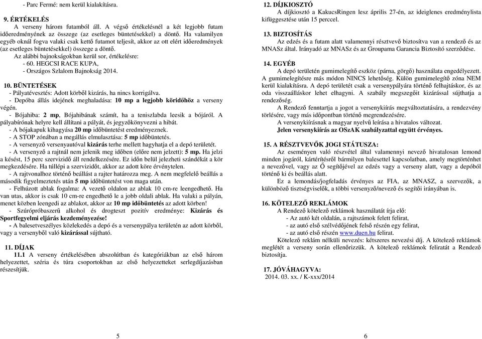 Az alábbi bajnokságokban kerül sor, értékelésre: - 60. HEGCSI RACE KUPA, - Országos Szlalom Bajnokság 2014. 10. BÜNTETÉSEK - Pályatévesztés: Adott körből kizárás, ha nincs korrigálva.