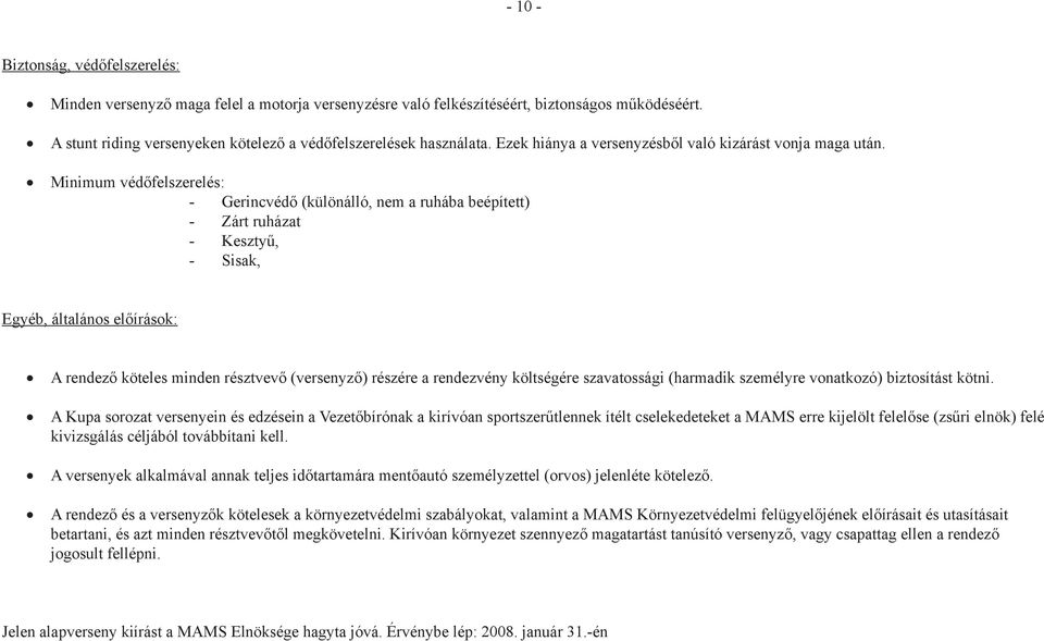 Minimum védőfelszerelés: - Gerincvédő (különálló, nem a ruhába beépített) - Zárt ruházat - Kesztyű, - Sisak, Egyéb, általános előírások: A rendező köteles minden résztvevő (versenyző) részére a