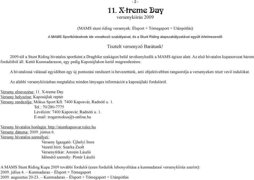 értelmezendő Tisztelt versenyző Barátunk! 2009-től a Stunt Riding hivatalos sportként a Dragbike szakágon belül tevékenykedik a MAMS égisze alatt. Az első hivatalos kupasorozat három fordulóból áll.