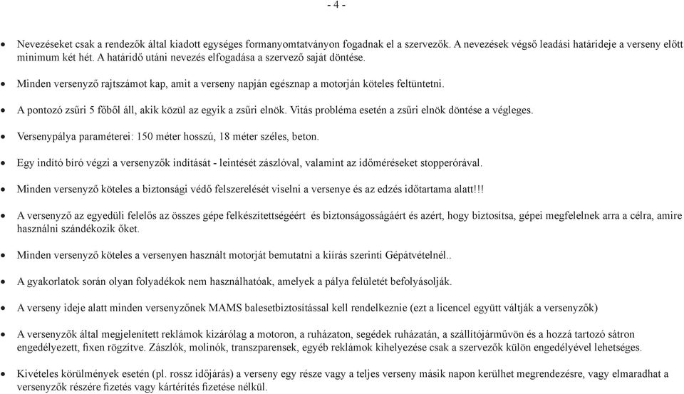 A pontozó zsűri 5 főből áll, akik közül az egyik a zsűri elnök. Vitás probléma esetén a zsűri elnök döntése a végleges. Versenypálya paraméterei: 150 méter hosszú, 18 méter széles, beton.