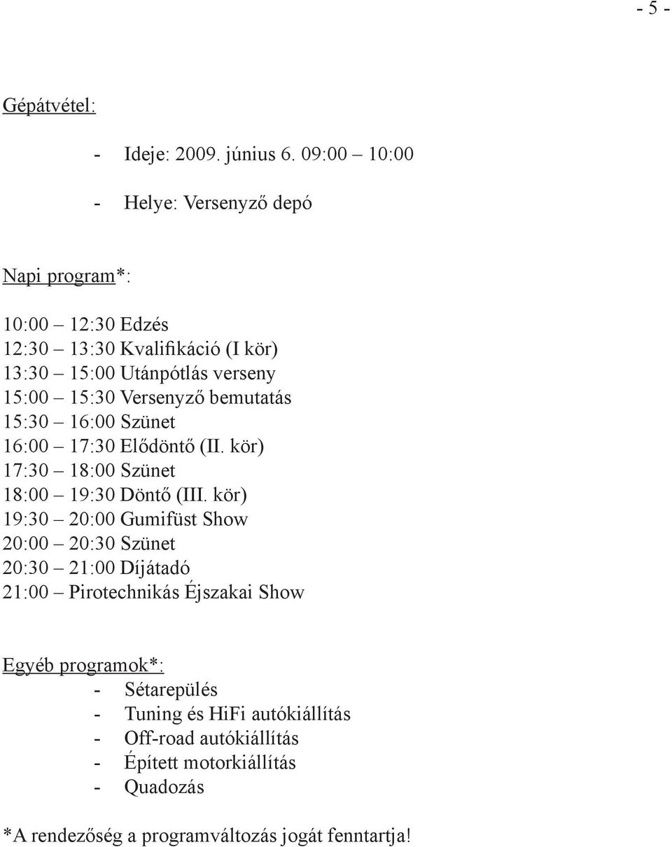 Versenyző bemutatás 15:30 16:00 Szünet 16:00 17:30 Elődöntő (II. kör) 17:30 18:00 Szünet 18:00 19:30 Döntő (III.