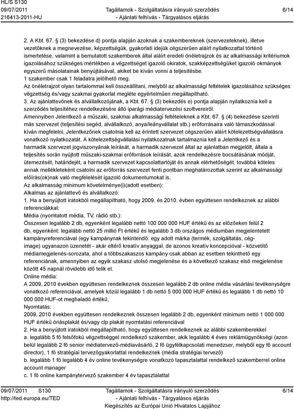 valamint a bemutatott szakemberek által aláírt eredeti önéletrajzok és az alkalmassági kritériumok igazolásához szükséges mértékben a végzettséget igazoló okiratok, szakképzettségüket igazoló