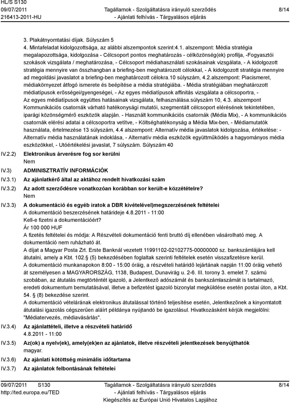 vizsgálata, - A kidolgozott stratégia mennyire van összhangban a briefing-ben meghatározott célokkal, - A kidolgozott stratégia mennyire ad megoldási javaslatot a briefing-ben meghatározott célokra.