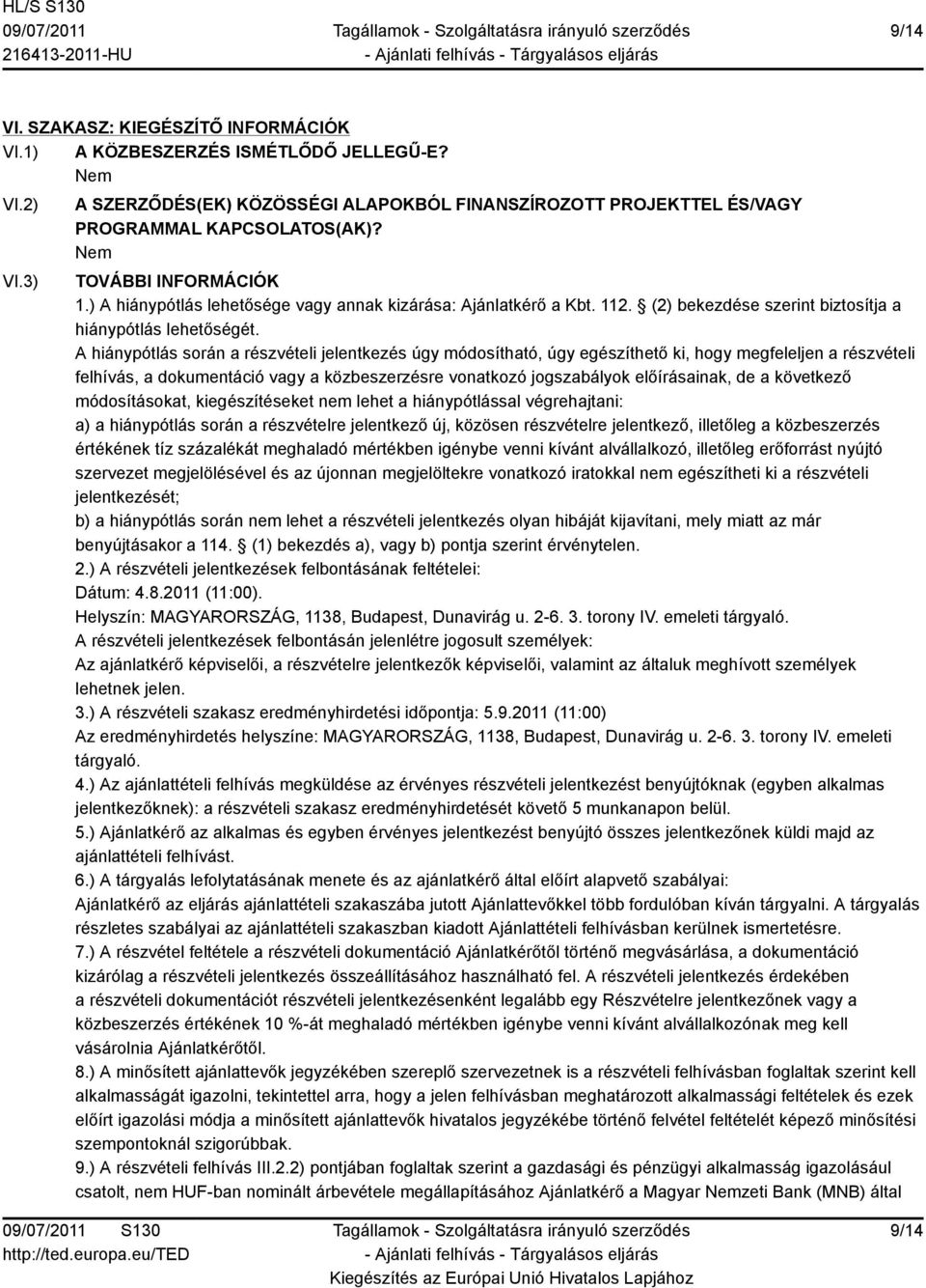 A hiánypótlás során a részvételi jelentkezés úgy módosítható, úgy egészíthető ki, hogy megfeleljen a részvételi felhívás, a dokumentáció vagy a közbeszerzésre vonatkozó jogszabályok előírásainak, de