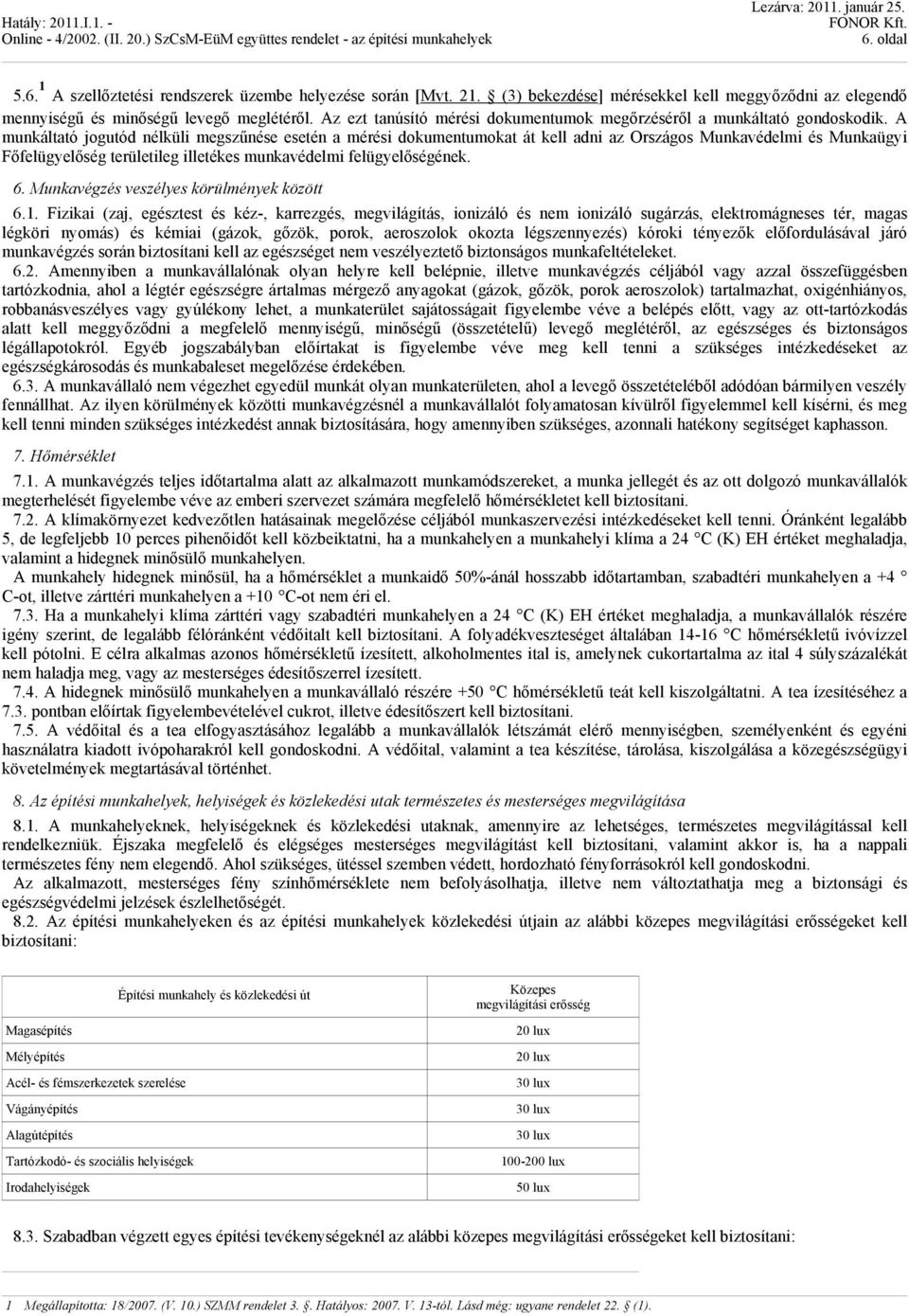 A munkáltató jogutód nélküli megszűnése esetén a mérési dokumentumokat át kell adni az Országos Munkavédelmi és Munkaügyi Főfelügyelőség területileg illetékes munkavédelmi felügyelőségének. 6.