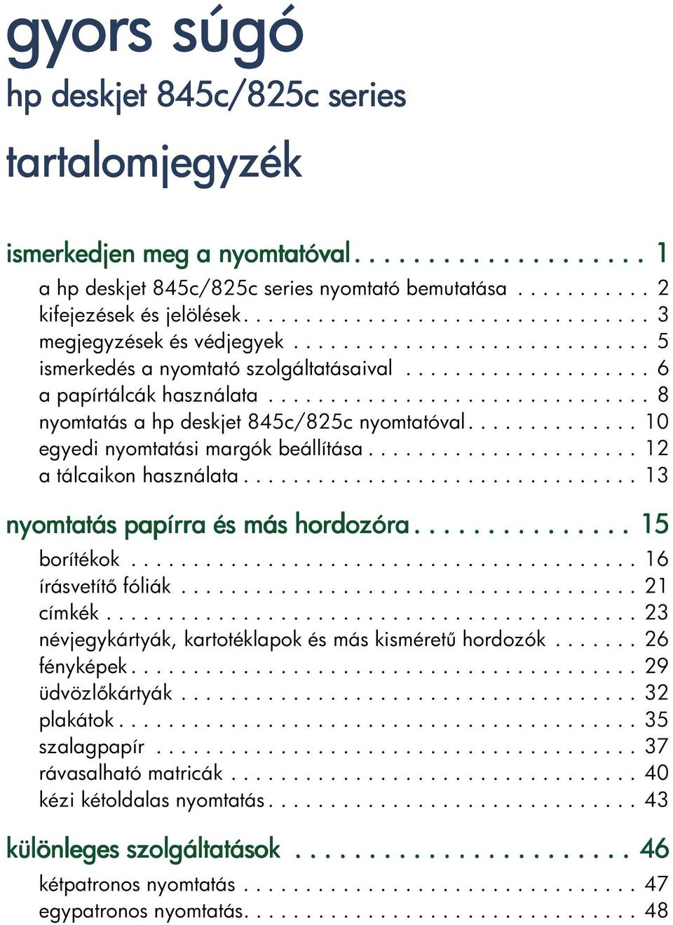 ..12 atálcaikonhasználata...13 nyomtatáspapírraésmáshordozóra... más 15 borítékok...16 írásvetít fóliák...21 címkék...23 névjegykártyák, kartotéklapok és más kisméret hordozók....... 26 fényképek.