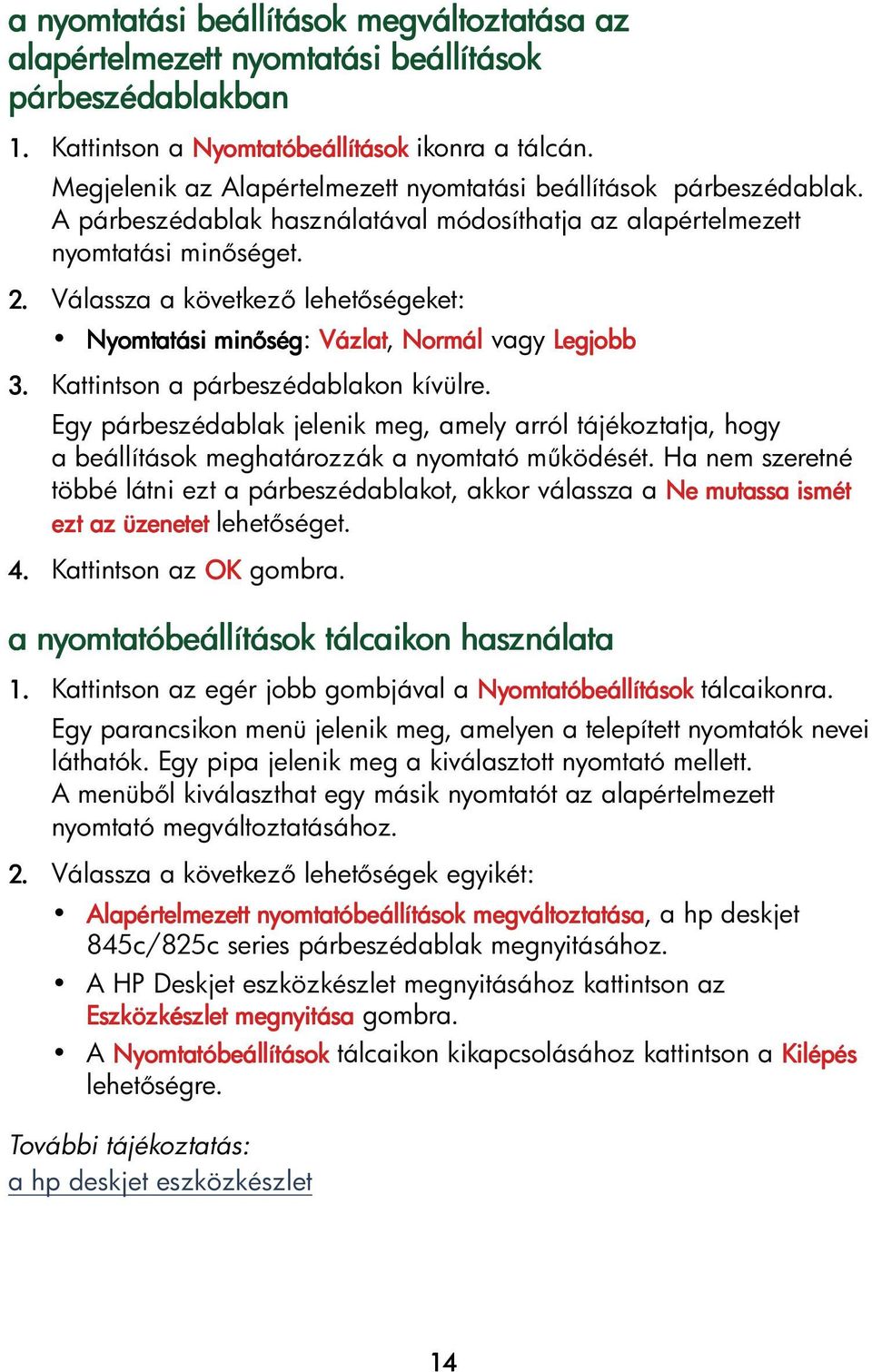 Válassza a következ lehet ségeket: Nyomtatási min ség: Vázlat, Normál vagy Legjobb 3. Kattintson a párbeszédablakon kívülre.