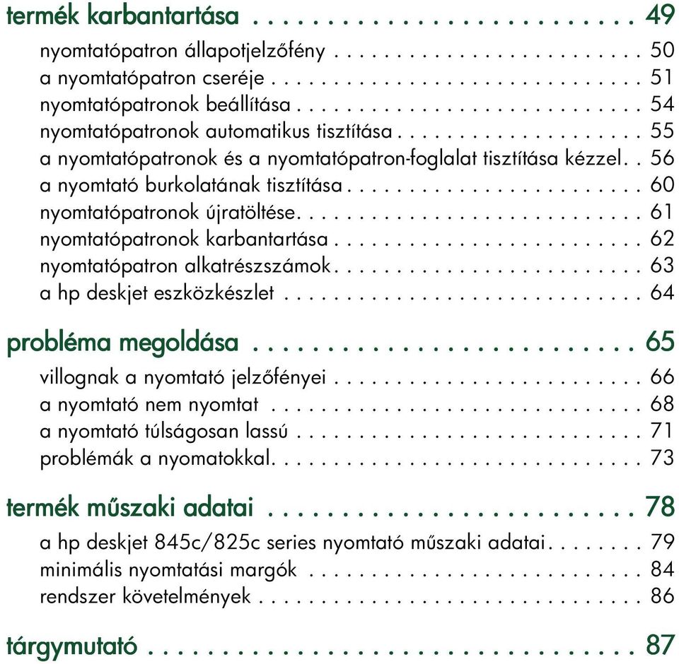 ..62 nyomtatópatronalkatrészszámok...63 ahpdeskjeteszközkészlet...64 problémamegoldása megoldása... 65 villognakanyomtatójelz fényei...66 anyomtatónemnyomtat...68 anyomtatótúlságosanlassú.