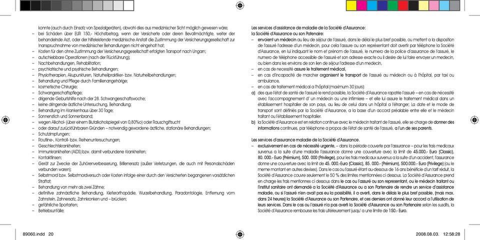 für den ohne Zustimmung der Versicherungsgesellschaft erfolgten Transport nach Ungarn; aufschiebbare Operationen (nach der Rückführung); Nachbehandlungen, Rehabilitation; psychiatrische und