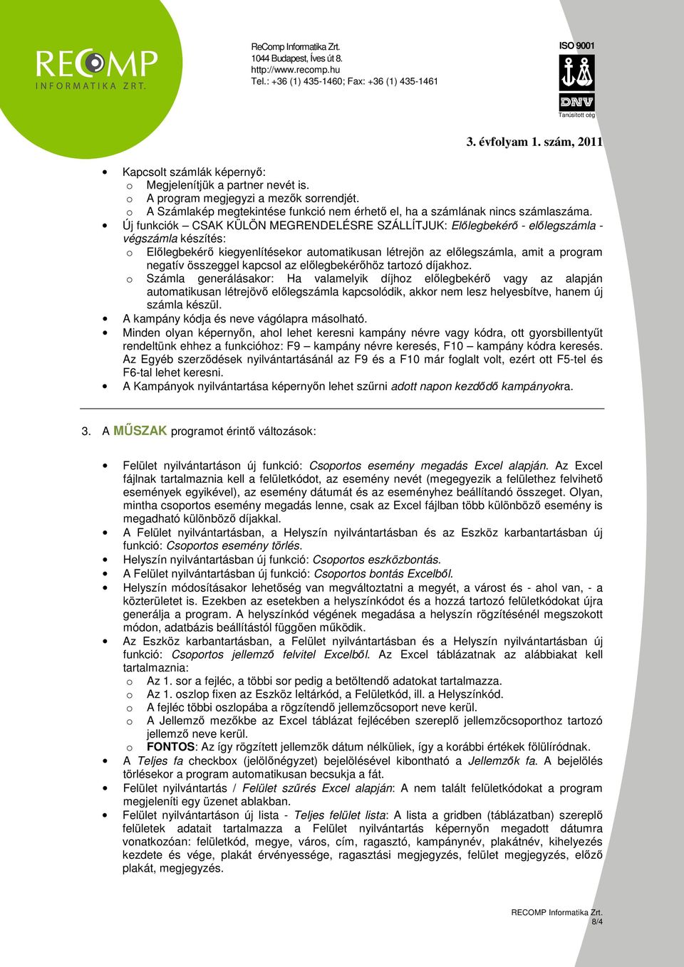 Új funkciók CSAK KÜLÖN MEGRENDELÉSRE SZÁLLÍTJUK: Elılegbekérı - elılegszámla - végszámla készítés: Elılegbekérı kiegyenlítésekr autmatikusan létrejön az elılegszámla, amit a prgram negatív összeggel