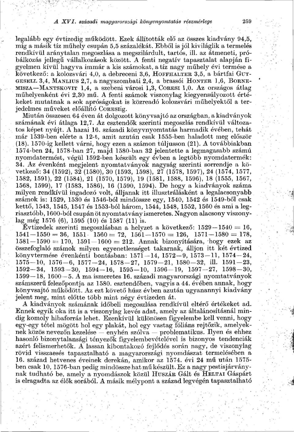 A fenti negatív tapasztalat alapján figyelmen kívül hagyva immár a kis számokat, a tíz nagy műhely évi termése a következő: a kolozsvári 4,0, a debreceni 3,6, HOFFHALTER 3,5, a bártfai GUT- GESELL