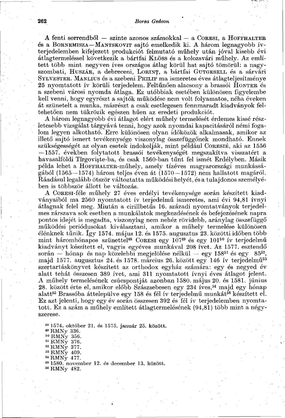 Az említett több mint negyven íves országos átlag körül hat sajtó tömörül: a nagyszombati, HUSZÁR, a debreceni, LORINT, a bártfai GUTGESELL és a sárvári SYLVESTER.