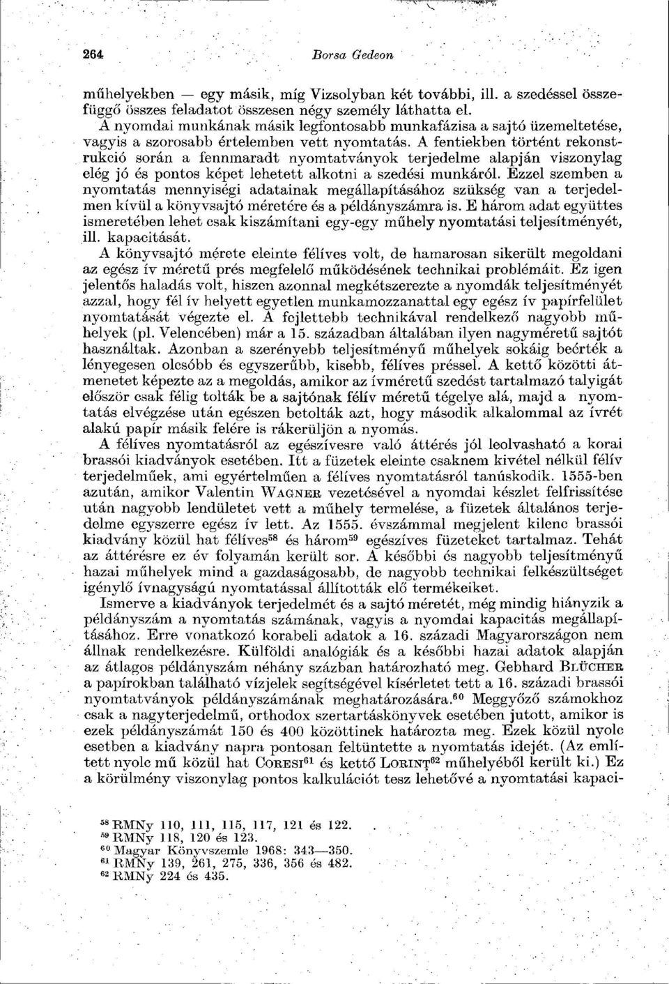 A fentiekben történt rekonstrukció során a fennmaradt nyomtatványok terjedelme alapján viszonylag elég jó és pontos képet lehetett alkotni a szedési munkáról.