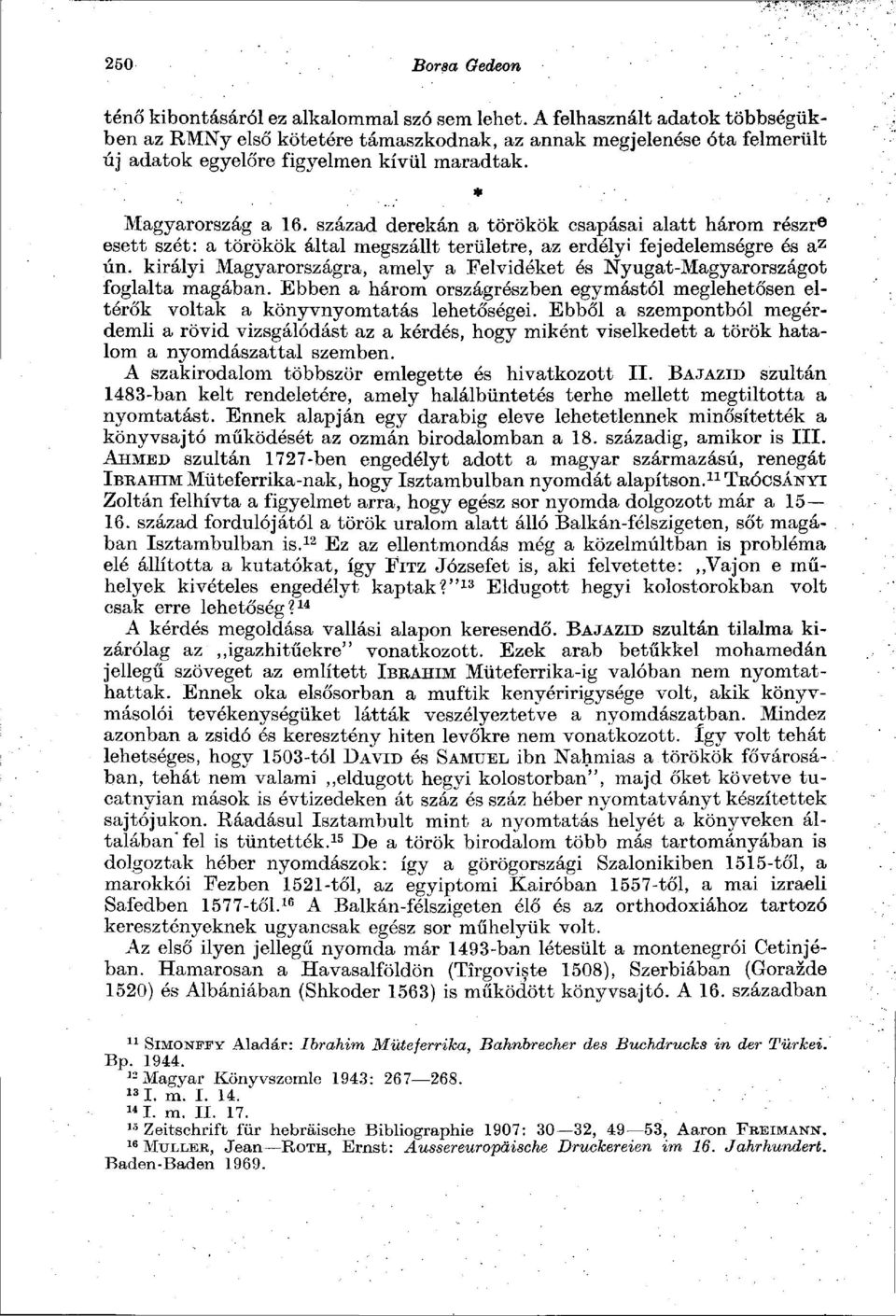 század derekán a törökök csapásai alatt három részr e esett szét: a törökök által megszállt területre, az erdélyi fejedelemségre és a z ún.