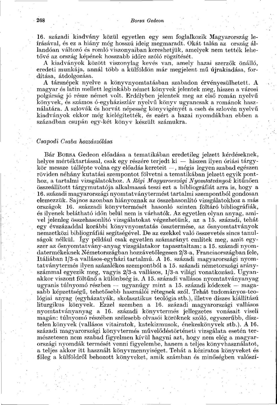 A kiadványok között viszonylag kevés van, amely hazai szerzők önálló, eredeti munkája, annál több a külföldön már megjelent mű újrakiadása, fordítása, átdolgozása.