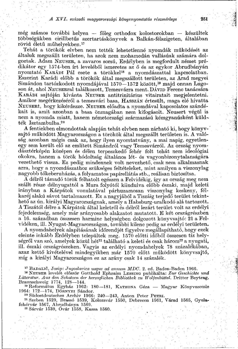 életű műhelyekben. 17 Tehát a törökök elvben nem tették lehetetlenné nyomdák működését az általuk megszállt területen, ha azok nem mohamedán vallásúak számára dolgoztak.