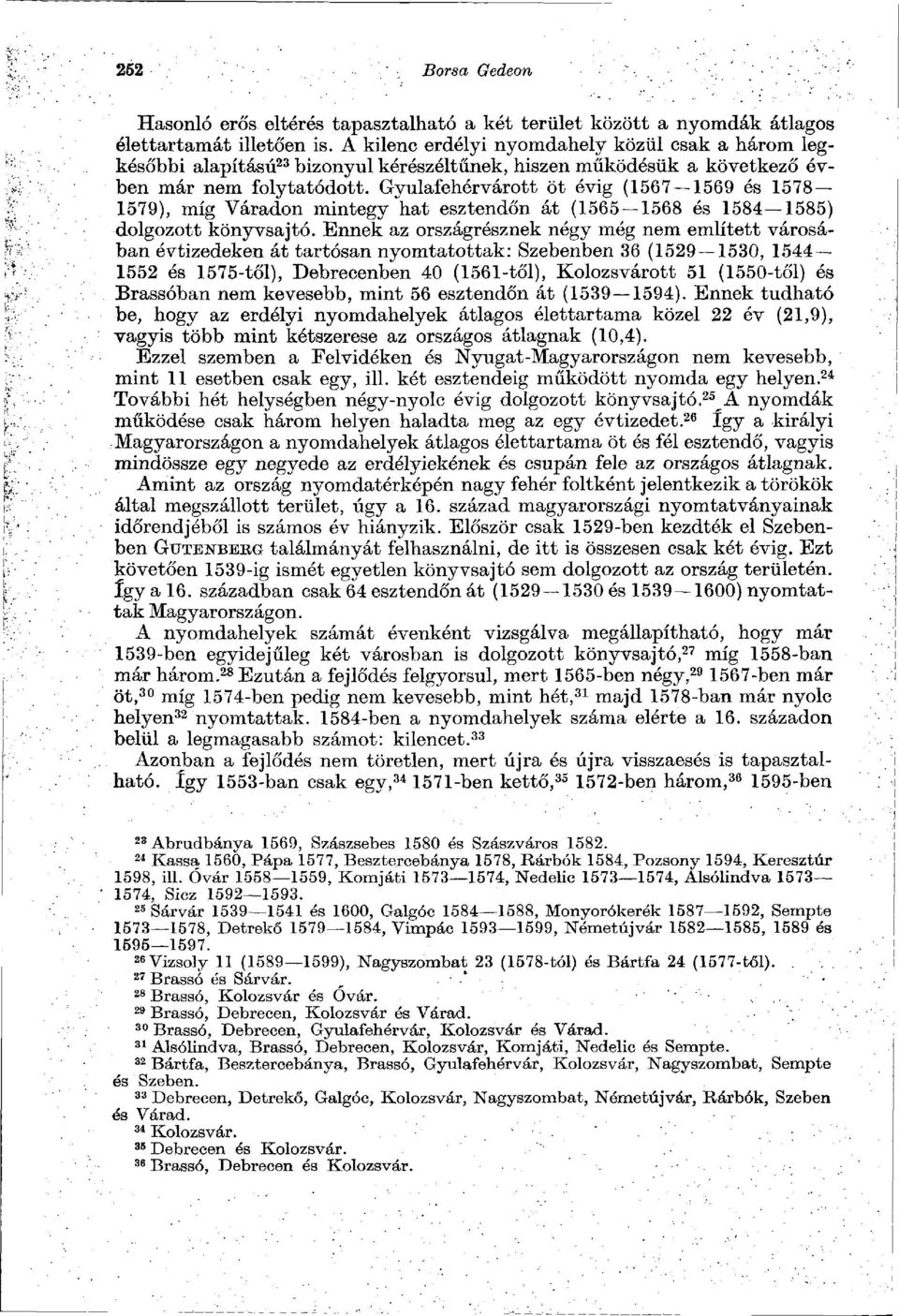 Gyulafehérvárott öt évig (1567 1569 és 1578 1579), míg Váradon mintegy hat esztendőn át (1565 1568 és 1584 1585) dolgozott könyvsajtó.