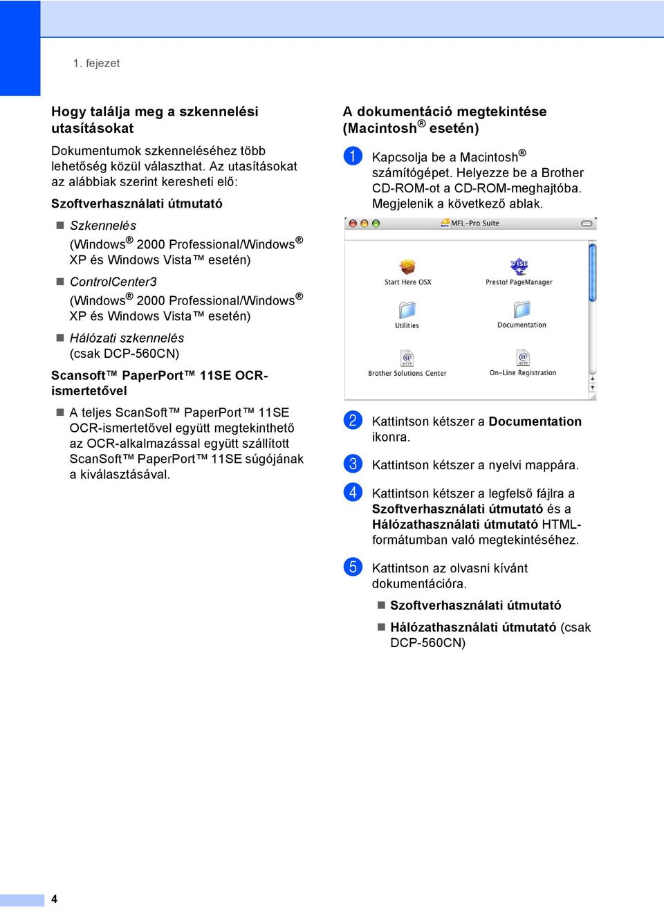 Professional/Windows XP és Windows Vista esetén) Hálózati szkennelés (csak DCP-560CN) Scansoft PaperPort 11SE OCRismertetővel A teljes ScanSoft PaperPort 11SE OCR-ismertetővel együtt megtekinthető az