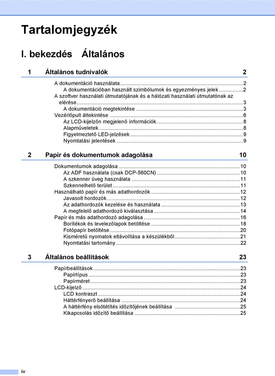 ..8 Alapműveletek...8 Figyelmeztető LED-jelzések...9 Nyomtatási jelentések...9 2 Papír és dokumentumok adagolása 10 Dokumentumok adagolása...10 Az ADF használata (csak DCP-560CN).