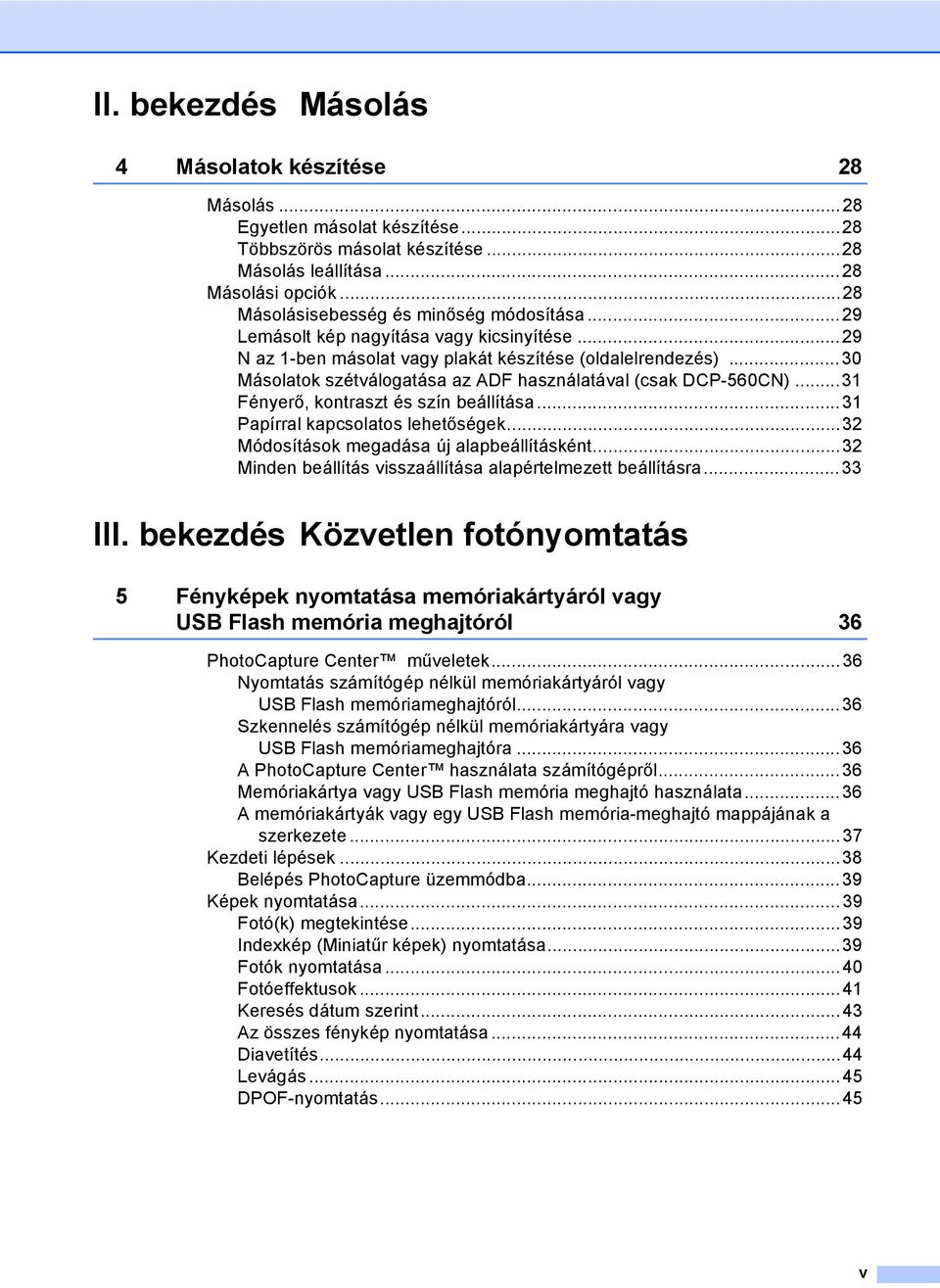 ..30 Másolatok szétválogatása az ADF használatával (csak DCP-560CN)...31 Fényerő, kontraszt és szín beállítása...31 Papírral kapcsolatos lehetőségek...32 Módosítások megadása új alapbeállításként.