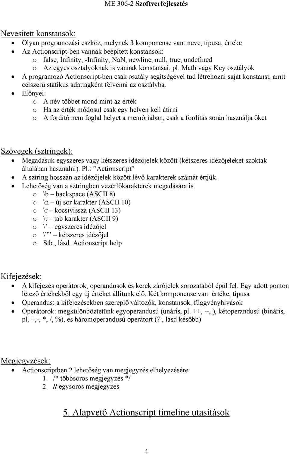 Math vagy Key osztályok A programozó Actionscript-ben csak osztály segítségével tud létrehozni saját konstanst, amit célszerű statikus adattagként felvenni az osztályba.