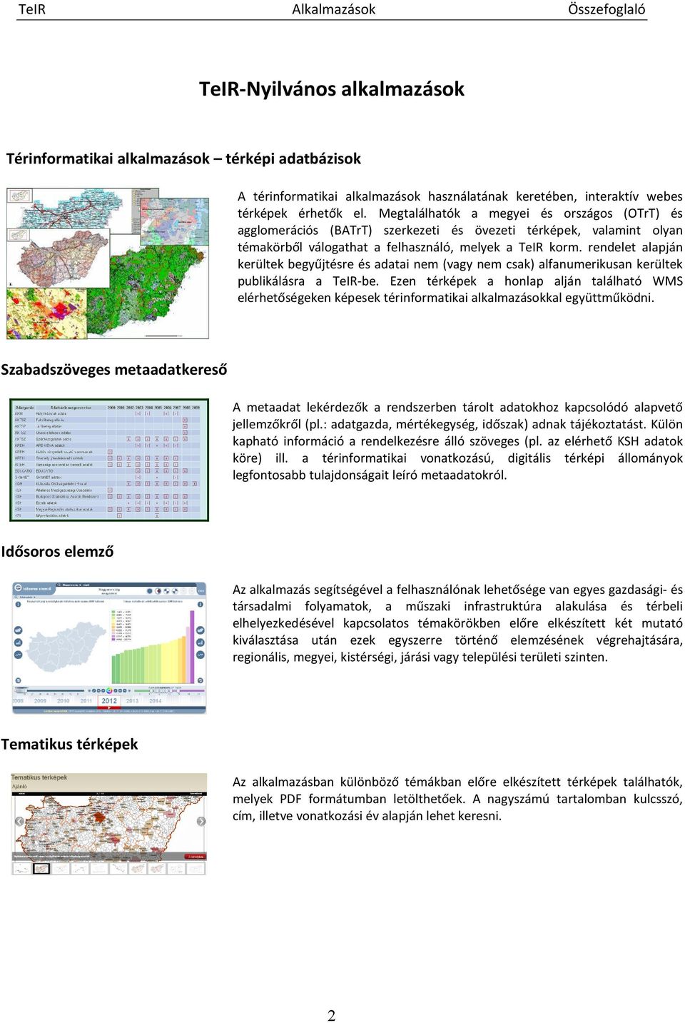 rendelet alapján kerültek begyűjtésre és adatai nem (vagy nem csak) alfanumerikusan kerültek publikálásra a TeIR-be.