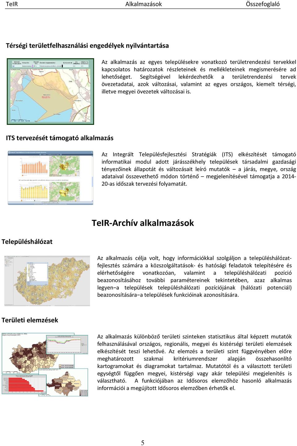 ITS tervezését támogató alkalmazás Az Integrált Településfejlesztési Stratégiák (ITS) elkészítését támogató informatikai modul adott járásszékhely települések társadalmi gazdasági tényezőinek