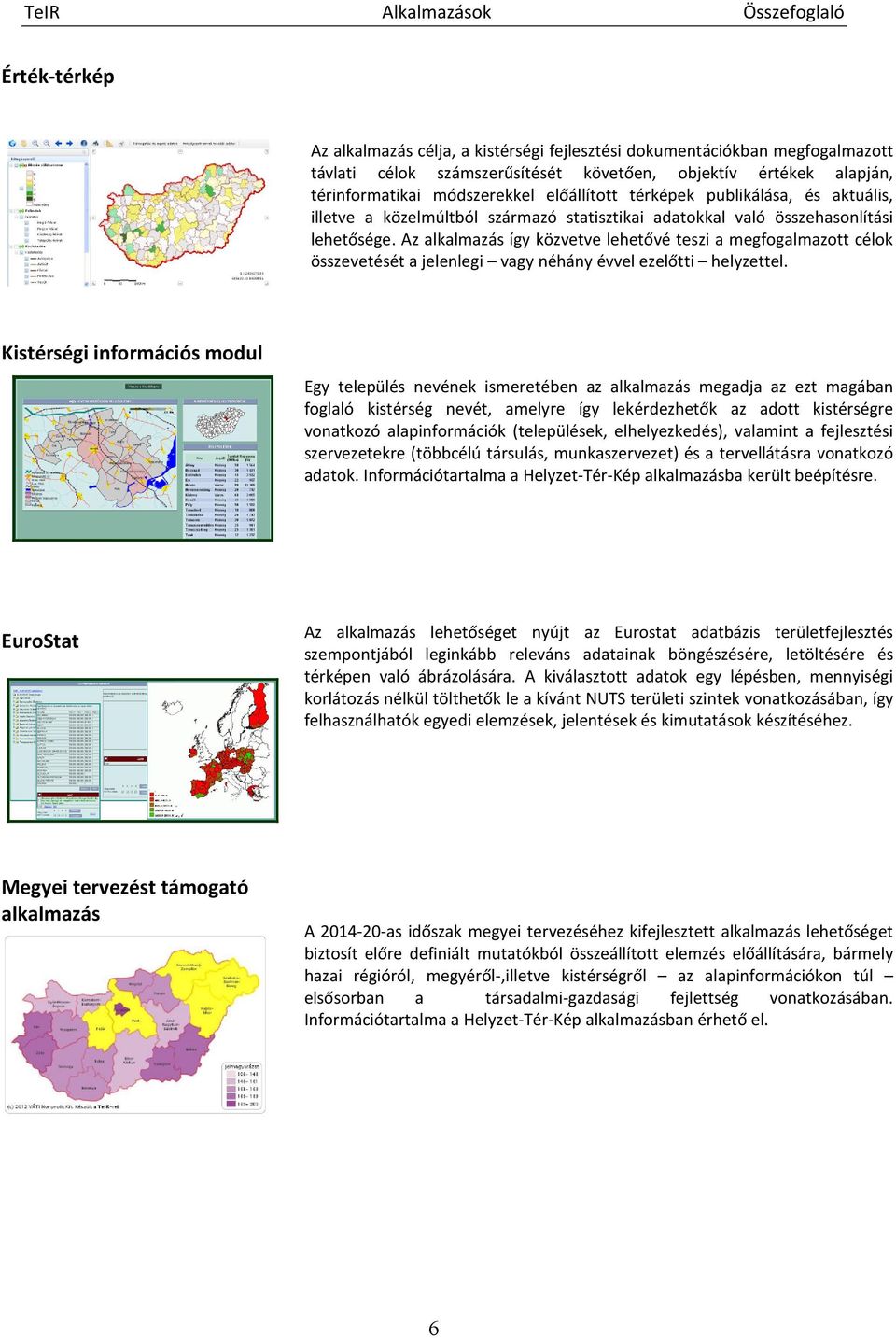 Az alkalmazás így közvetve lehetővé teszi a megfogalmazott célok összevetését a jelenlegi vagy néhány évvel ezelőtti helyzettel.