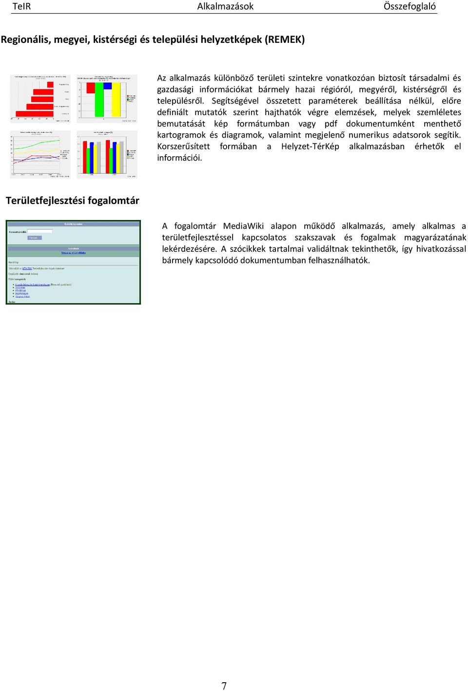 Segítségével összetett paraméterek beállítása nélkül, előre definiált mutatók szerint hajthatók végre elemzések, melyek szemléletes bemutatását kép formátumban vagy pdf dokumentumként menthető